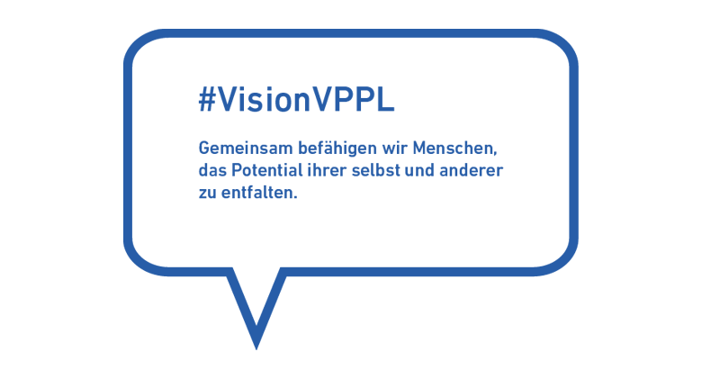 #VisionVPPL Gemeinsam befähigen wir Menschen, das Potential ihrer selbst und anderer zu entfalten.